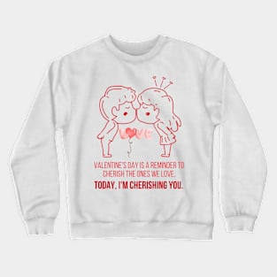 Valentine's Day, I'm cherishing you. Crewneck Sweatshirt